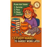 I Study Hard... To Hardly Work Later: A Hilarious Student Notebook: Powered by Caffeine, Chaos, and Cats - Perfect for Notes, Doodles, and Existential Crises Between Lectures