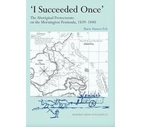 I Succeeded Once': The Aboriginal Protectorate On The Mornington Peninsula, 1839-1840