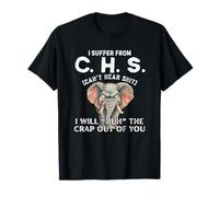 I Suffer from CHS Can't Hear Shit Will Huh The Crap Out You T-Shirt