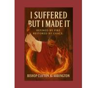 I Suffered But I Made it: Refined By Fire, Restored By Grace