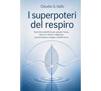 I superpoteri del respiro: Tecniche scientifiche per placare l’ansia, ridurre lo stress e migliorare concentrazione, energia e performance