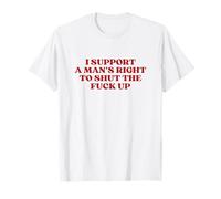 I Support A Man's Right To Shut The Fuck Up STFU Feminist T-Shirt