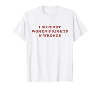 I Support Women's Rights and Wrongs Funny Feminist T-Shirt
