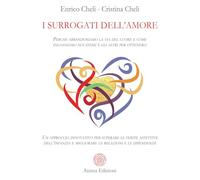 I surrogati dell'amore. Perché abbandoniamo la via del cuore e come inganniamo noi stessi e gli altri per ottenerli. Un approccio innovativo per ... e migliorare le relazioni e le dipendenze