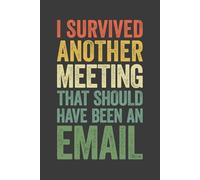 I Survived Another Meeting That Should Have Been An Email: 6 x 9 Blank Lined Notebook Journal Vintage - Funny Saying Sarcastic Work Gag Gift for Office Coworkers, Employees, Adults, Boss