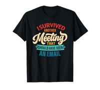 I Survived Another Meeting That should Have Been E-mail T-Shirt