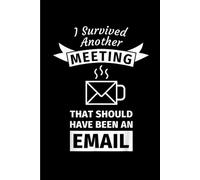I Survived Another Meeting That Should Have Been Email: Funny Gift 6x9 Planner, Journal, Notebook, Composition Book, Diary for Women, Men, Teens, and Children