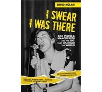 I Swear I Was There Sex Pistols Manchester and the Gig that Changed the World by David Nolan Inconnu (Auteur)
