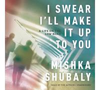 I Swear I'll Make It Up to You : A Life on The Low Road