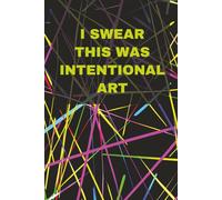I Swear This Was Intentional Art: An Art Journal with Blank Pages For Students, Artistes and other Needs.