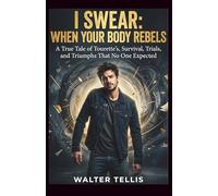 I Swear: When Your Body Rebels: A True Tale of Tourette’s, Survival, Trials, and Triumphs That No One Expected
