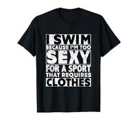I Swim Because I'm Too Sexy for Sport That Requires Clothes T-Shirt Graphique avec Valeur