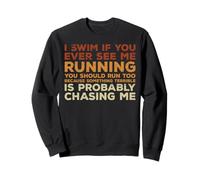 I Swim If You Ever See Me Running, You Should Run Too Sweatshirt