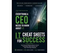 I.T. Cheat Sheets for Success: Quick Executive Reference Notes for Smarter Conversations, Better Decisions, and Fewer Technology Headaches