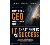 I.T. Cheat Sheets for Success Volume 2: Volume 2: More Executive Quick-Reference Notes for Clearer IT Oversight, Better Communication, and Smarter Technology Choices