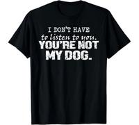 I t Have to Listen to You - Youre Not My Dog Funny Gift Unisex T-Shirt Black M