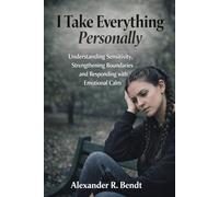 I Take Everything Personally: Understanding Sensitivity, Strengthening Boundaries and Responding with Emotional Calm