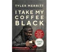 I Take My Coffee Black Reflections on Tupac Musical Theater Faith and Being Black in America by Tyler Merritt & Read by James Iglehart & Read by Jerrie E Tyler Merritt Read by James Iglehart Read by J