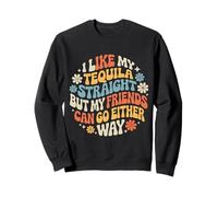 I Take Tequila Straight Friends Go Either Way |- Sweatshirt