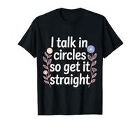 I Talk in Circles So Get It Straight Sarcasm Jokes |- T-Shirt