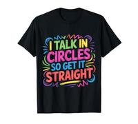 I Talk in Circles So Get It Straight Sarcasm Jokes |- T-Shirt