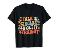 I Talk in Circles So Get It Straight Sarcasm Jokes |- T-Shirt