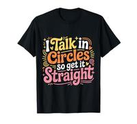 I Talk in Circles So Get It Straight Sarcasm Jokes - T-Shirt