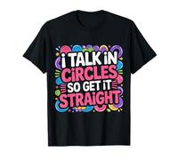 I Talk in Circles So Get It Straight Sarcasm Jokes |- T-Shirt