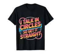 I Talk in Circles So Get It Straight Sarcasm Jokes |- T-Shirt
