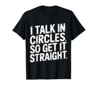 I Talk in Circles So Get It Straight Sarcasm Jokes - T-Shirt
