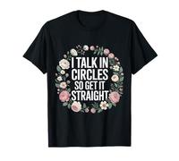 I Talk in Circles So Get It Straight Sarcasm Jokes - T-Shirt