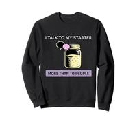 I Talk to My Starter More Than People Sourdough Humour Sweatshirt