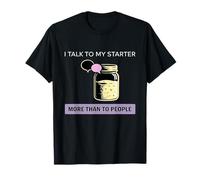 I Talk to My Starter More Than People Sourdough Humour T-Shirt
