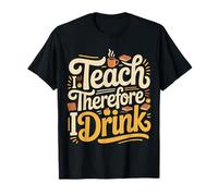 I Teach Therefore I Drink Teacher Educator Stress - T-Shirt