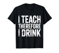 I Teach Therefore I Drink Teacher Educator Stress - T-Shirt