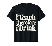 I Teach Therefore I Drink Teacher Educator Stress - T-Shirt