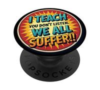 I Teach You Don't Listen We All Suffer - Funny Teacher PopSockets PopGrip Adhésif