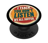 I Teach You Don't Listen We All Suffer - Funny Teacher PopSockets PopGrip Adhésif