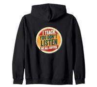 I Teach You Don't Listen We All Suffer - Funny Teacher Sweat à Capuche