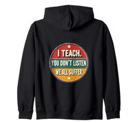 I Teach You Don't Listen We All Suffer - Funny Teacher Sweat à Capuche