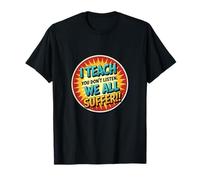 I Teach You Don't Listen We All Suffer - Funny Teacher T-Shirt