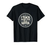 I Teach You Don't Listen We All Suffer - Funny Teacher T-Shirt