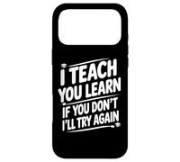 I Teach, You Learn. If You Don't I'll Try Again Teacher Coque pour iPhone 17 Pro Max