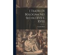 I Teatri Di Bologna Nei Secoli Xvii E Xviii