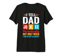 I Tell Dad Jokes Perioically But Only When Im in My Element T-Shirt Haut de Gamme