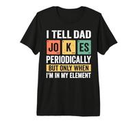 I Tell Dad Jokes Perioically But Only When Im in My Element T-Shirt Haut de Gamme
