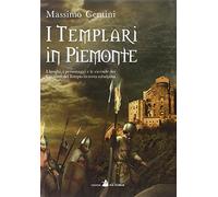 I Templari in Piemonte. I luoghi, i personaggi e le vicende dei cavalieri del tempio in terra subalpina