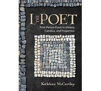 I, The Poet: First-Person Form In Horace, Catullus, And Propertius
