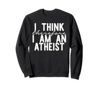 I Therefore I AM an Atheist Funny Meme Sweatshirt