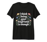 I Think Being Your Boyfriend is Enough Couple Content - T-Shirt Haut de Gamme